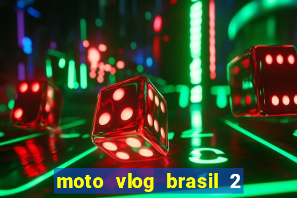 moto vlog brasil 2 dinheiro infinito